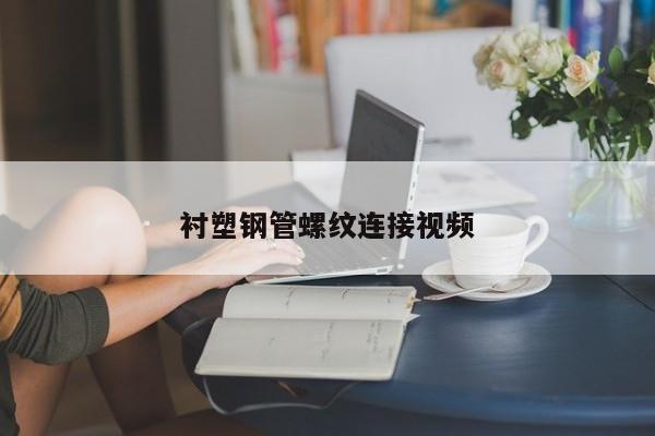 襯塑鋼管螺紋連接視頻