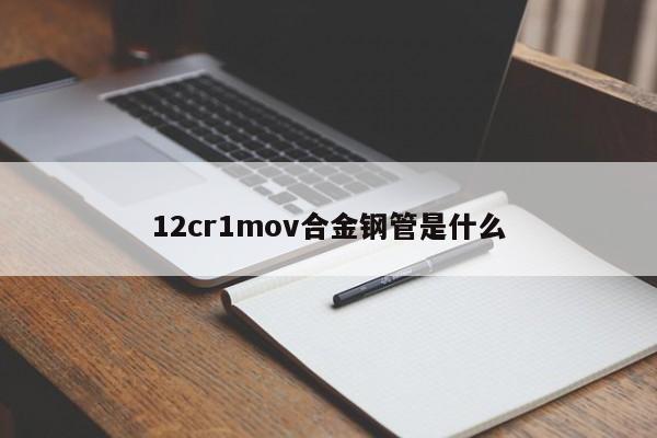 12cr1mov合金鋼管是什么