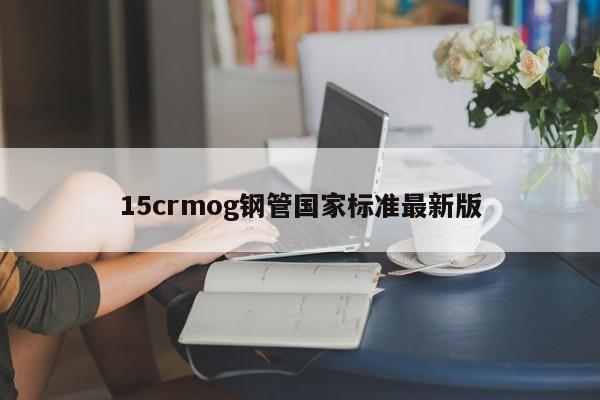 15crmog鋼管      標(biāo)準(zhǔn)最新版
