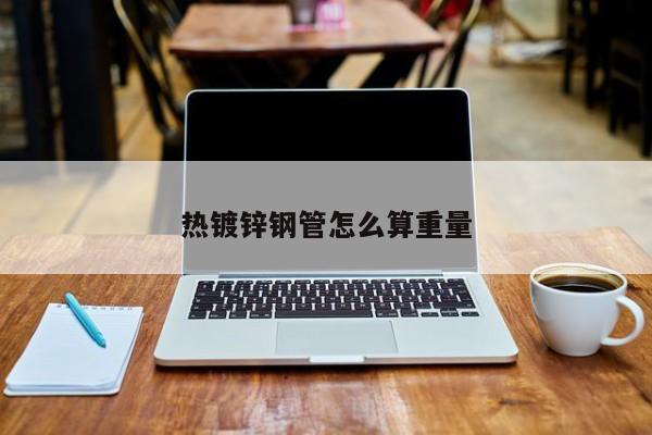 熱鍍鋅鋼管怎么算重量