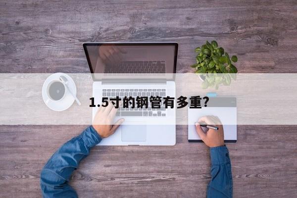 1.5寸的鋼管有多重?